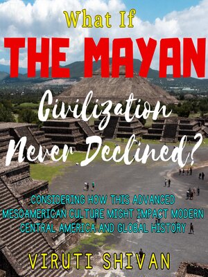 cover image of What If the Mayan Civilization Never Declined?